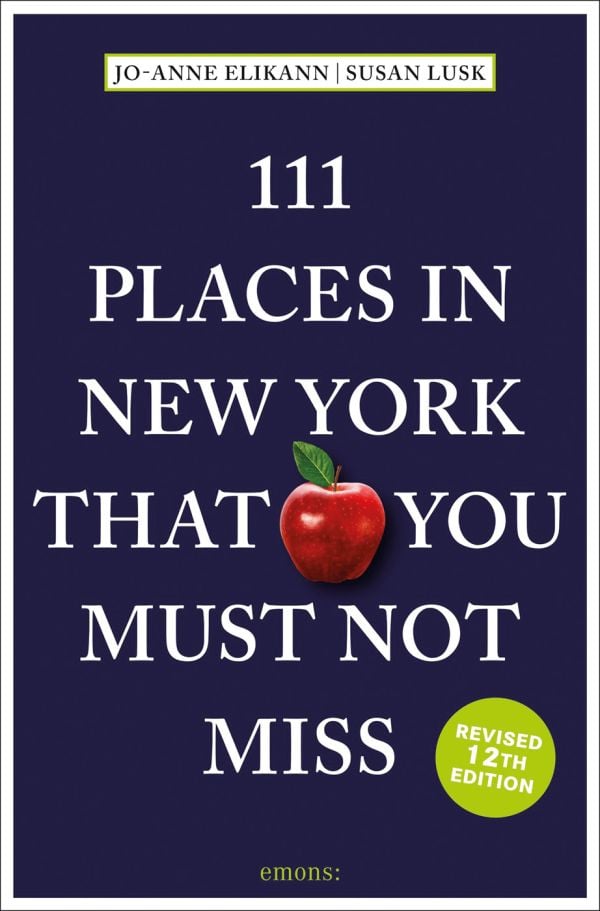 111 Places in New York That You Must Not Miss, 12th Edition By Jo-Anne Elikann / Susan Lusk