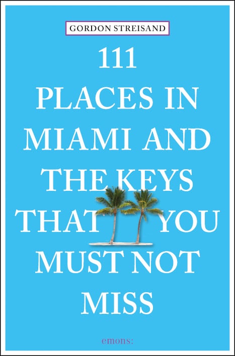 111 Places In Miami & The Keys That You Must Not Miss By Gordon Streisand