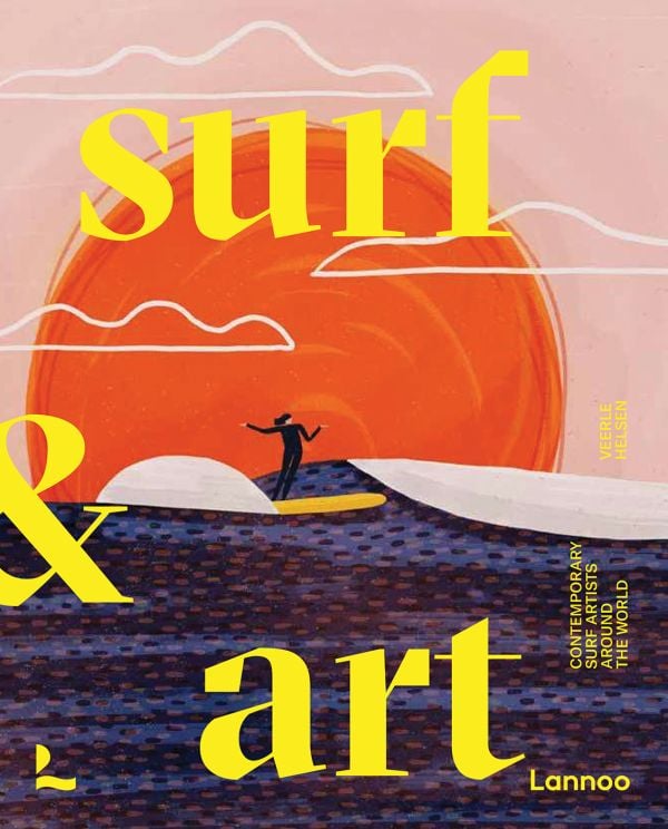Surf & Art: Contemporary Surf Artists Around the World By Veerle Helsen