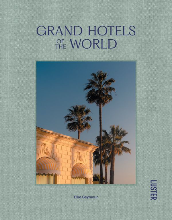 Grand Hotels of the World By Ellie Seymour