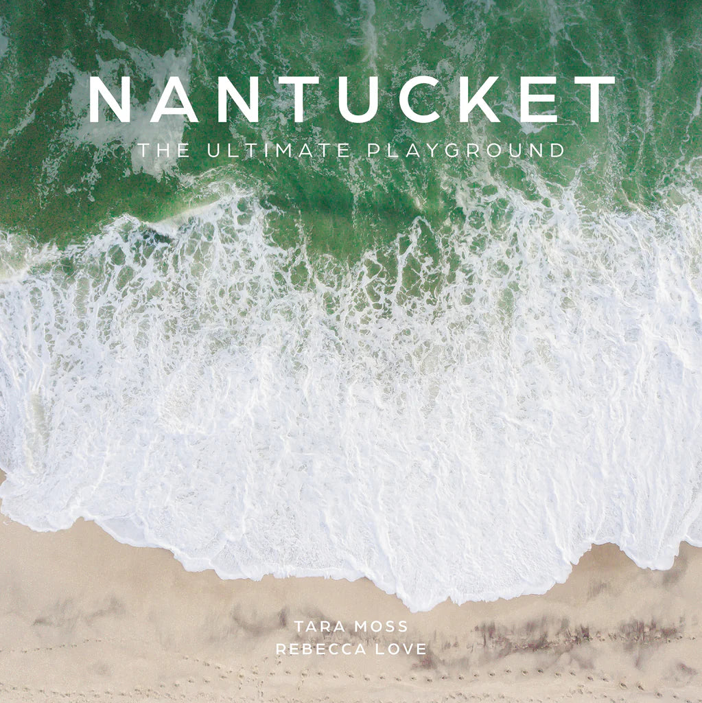 Nantucket: The Ultimate Playground By Tara Moss and Rebecca Love